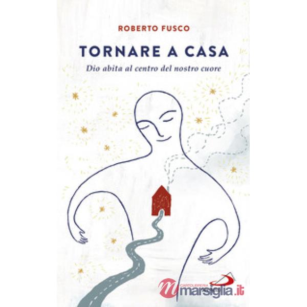 Tornare a casa. Dio abita al centro del nostro cuore