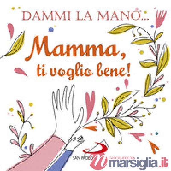 Dammi la mano... Mamma, ti voglio bene! Ediz. illustrata