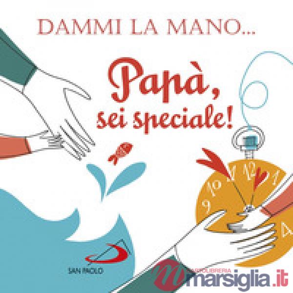 Dammi la mano... Papà, sei speciale! Ediz. illustrata