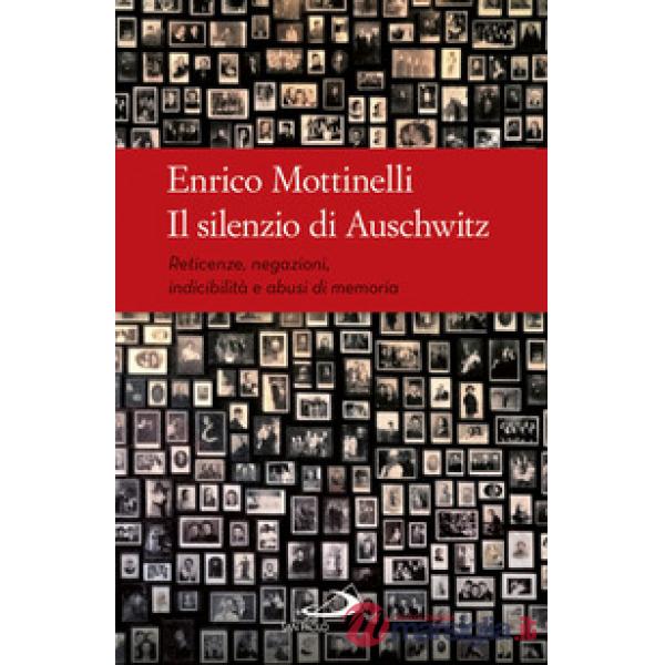 Silenzio di Auschwitz. Reticenze, negazioni, indicibilità e abusi di memoria (Il)