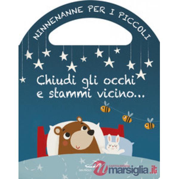 Chiudi gli occhi e stammi vicino... Ninnenanne per i piccoli. Ediz. a colori