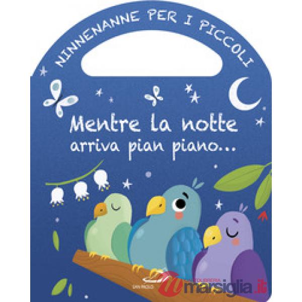 Mentre la notte arriva pian piano... Ninnenanne per i piccoli. Ediz. a colori