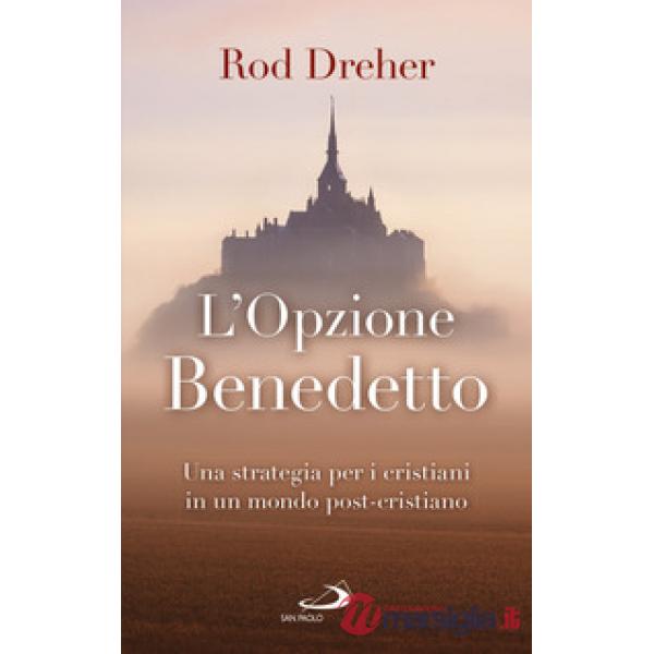 Opzione Benedetto. Una strategia per i cristiani in un mondo post-cristiano (L')