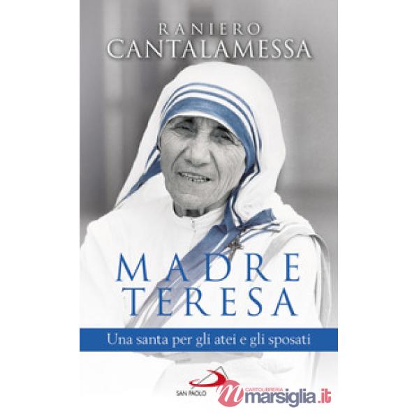 Madre Teresa. Una santa per gli atei e gli sposati