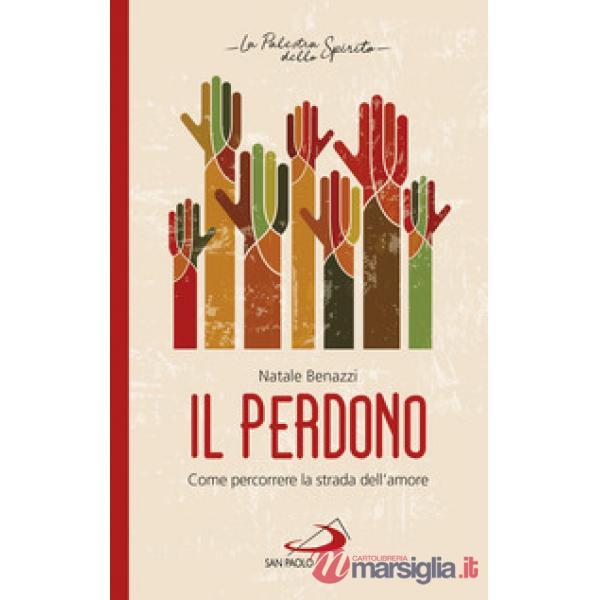 Perdono. Come percorrere la strada dell'amore (Il)