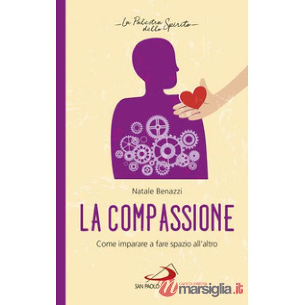 Compassione. Come imparare a fare spazio all'altro (La)