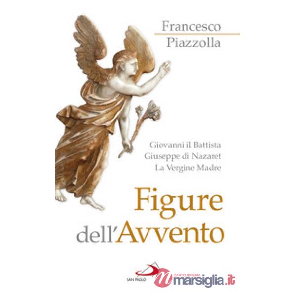 Figure dell'Avvento. Giovanni il Battista, Giuseppe di Nazaret, la Vergine Madre