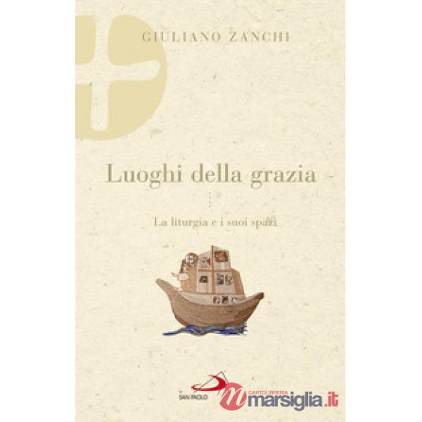 Luoghi della grazia. La liturgia e i suoi spazi