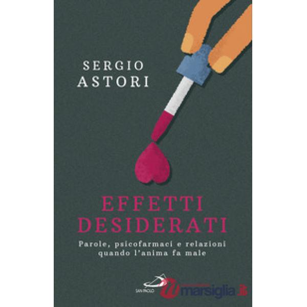 Effetti desiderati. Parole, psicofarmaci e relazioni quando l'anima fa male