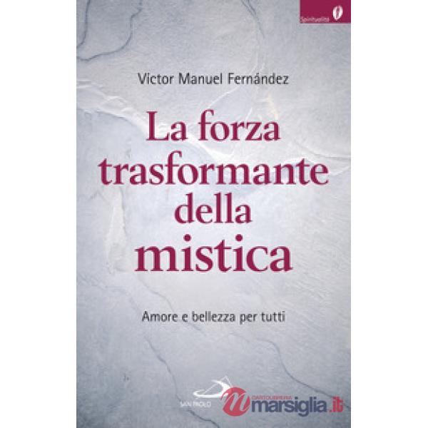Forza trasformante della mistica. Amore e bellezza per tutti (La)