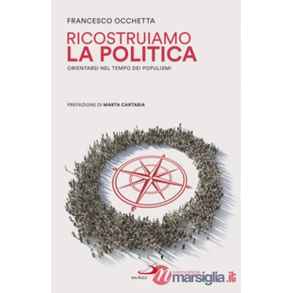Ricostruiamo la politica. Orientarsi nel tempo dei populismi
