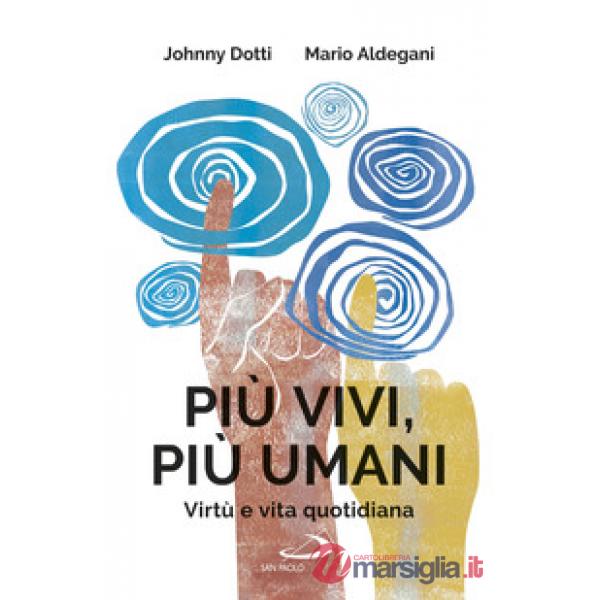 Più vivi, più umani. Virtù e vita quotidiana