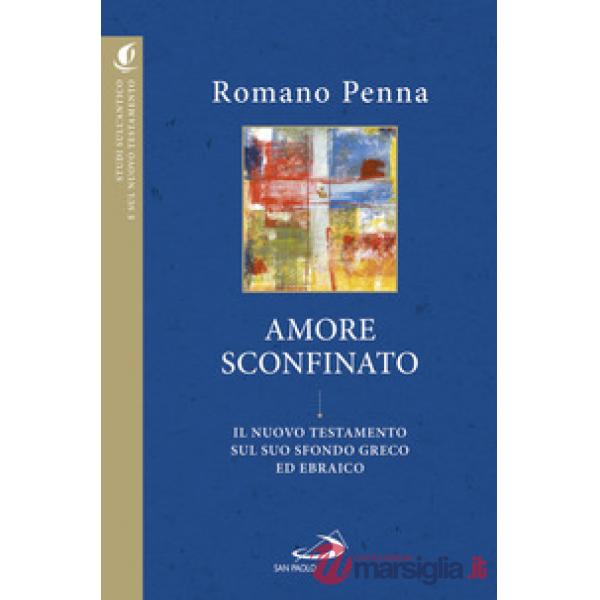 Amore sconfinato. Il Nuovo Testamento sul suo sfondo greco ed ebraico (L')
