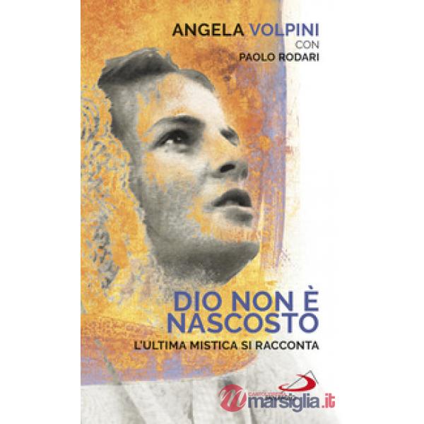 Dio non è nascosto. L'ultima mistica si racconta
