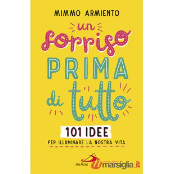 Sorriso prima di tutto. 101 idee per illuminare la nostra vita (Un)