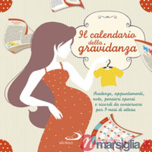 Calendario della gravidanza. Scadenze, appuntamenti, note, pensieri sparsi e ricordi da conservare per 9 mesi di attesa (Il)