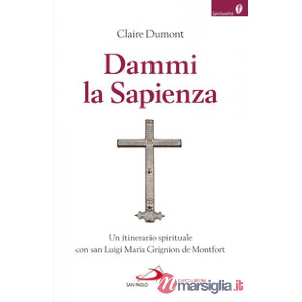 Dammi la sapienza. Un itinerario spirituale con san Luigi Maria Grignion de Montfort