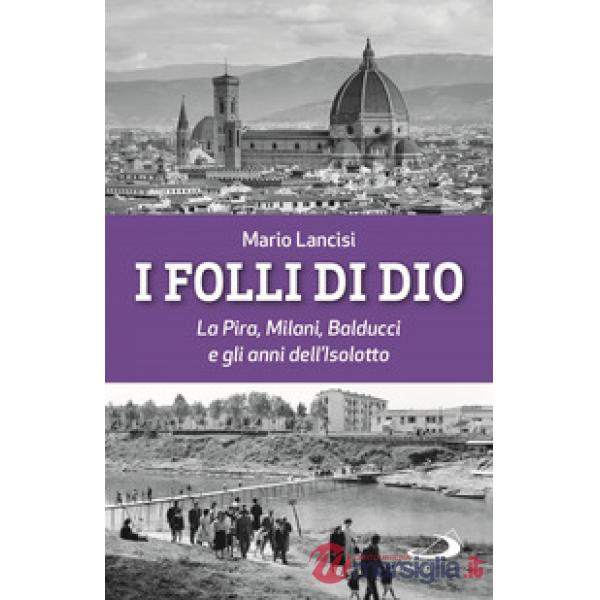 Folli di Dio. La Pira, Milani, Balducci e gli anni dell'Isolotto (I)