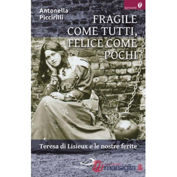 Fragile come tutti, felice come pochi. Teresa di Lisieux e le nostre ferite