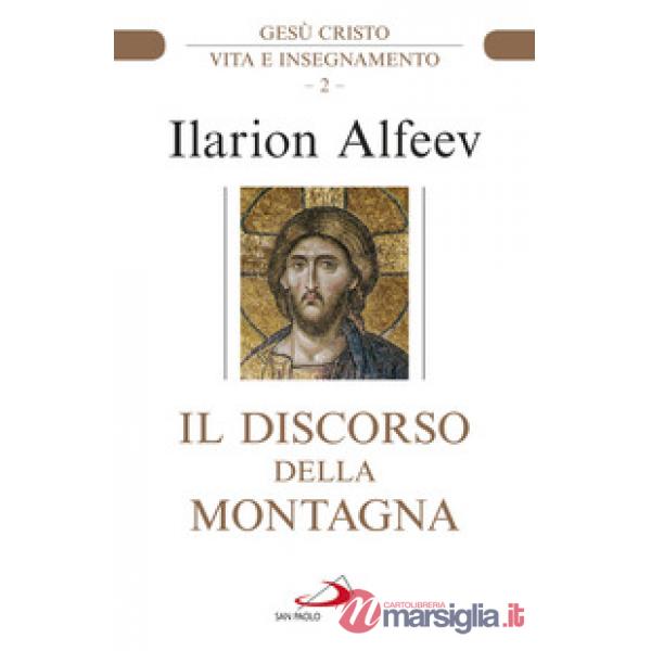 Discorso della montagna. Gesù Cristo. Vita e insegnamento (Il)