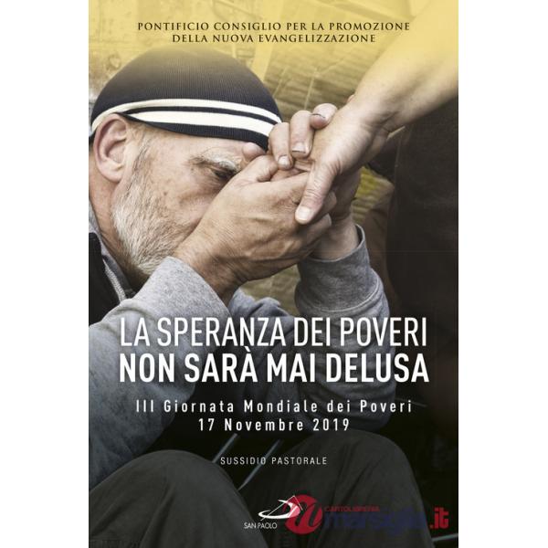 Speranza dei poveri non sarà mai delusa. III giornata mondiale poveri 17 Novembre 2019. Sussidio pastorale (La)