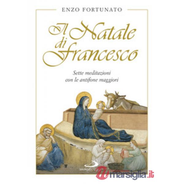 Natale di Francesco. Sette meditazioni con le antifone maggiori (Il)