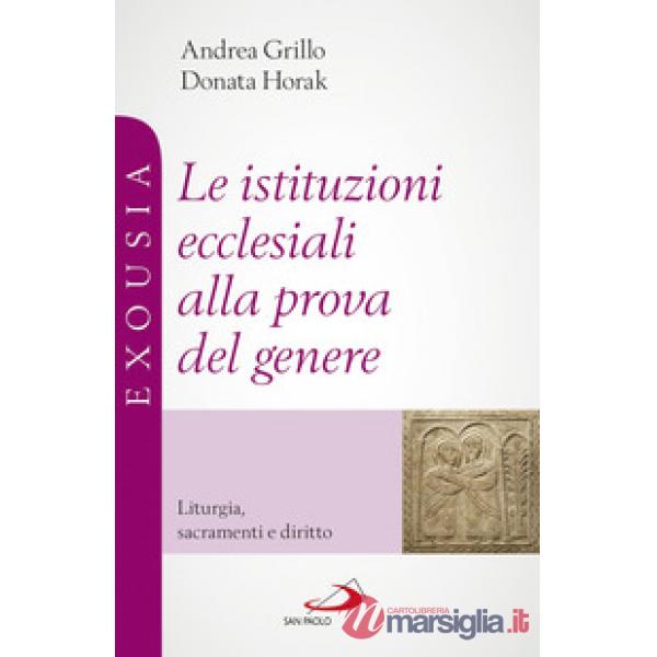 Istituzioni ecclesiali alla prova del genere. Liturgia, sacramenti e diritto (Le)