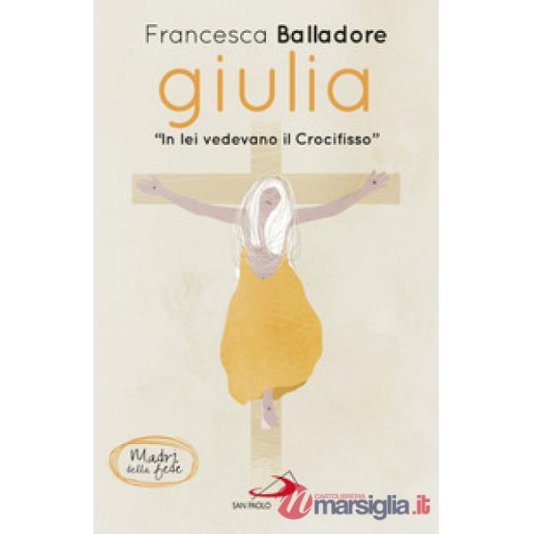 Giulia. «In lei vedevano il Crocifisso»