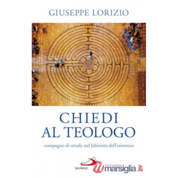Chiedi al teologo, compagno di strada nel labirinto dell'esistenza