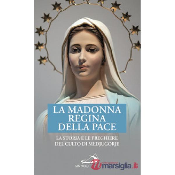 Madonna Regina della Pace. La storia e le preghiere del culto di Medjugorje (La)