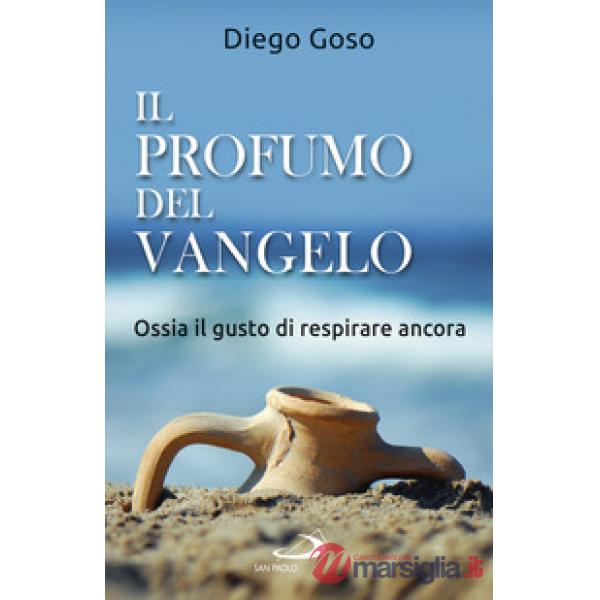 Profumo del Vangelo. Ossia il gusto di respirare ancora (Il)