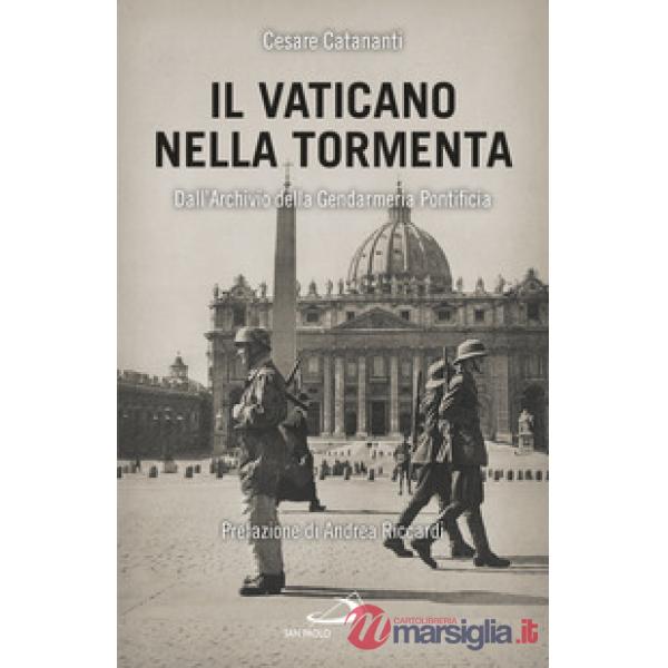 Vaticano nella tormenta. 1940-1944. La prospettiva inedita dell'Archivio della Gendarmeria Pontificia (Il)