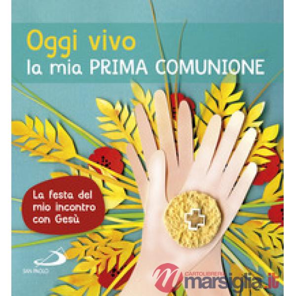 Oggi vivo la mia prima comunione. La festa del mio incontro con Gesù. Ediz. a colori