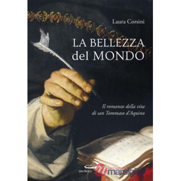 Bellezza del mondo. Il romanzo della vita di san Tommaso d'Aquino (La)