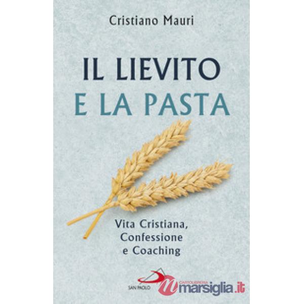 Lievito e la pasta. Vita cristiana, confessione e coaching (Il)