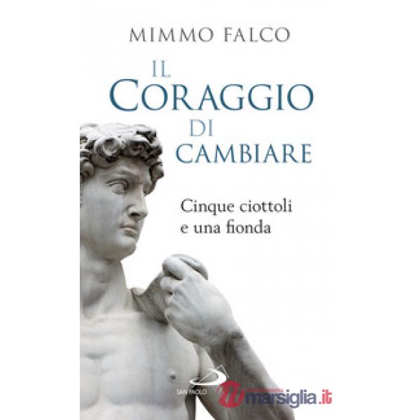 Coraggio di cambiare. Cinque ciottoli e una fionda (Il)