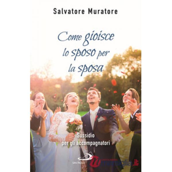 Come gioisce lo sposo per la sposa. Sussidio per gli accompagnatori all'itinerario di fede per fidanzati e coppie di sposi