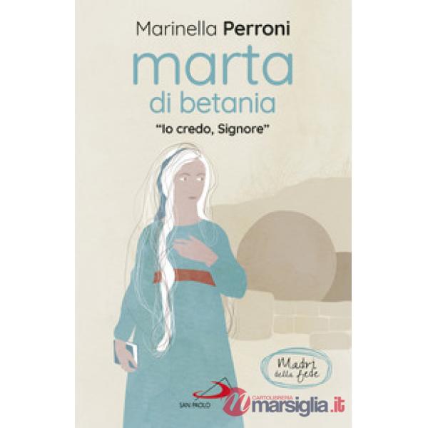 Marta di Betania. «Io credo, Signore»
