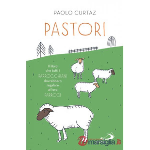 Pastori. Il libro che tutti i parrocchiani dovrebbero regalare ai loro parroci