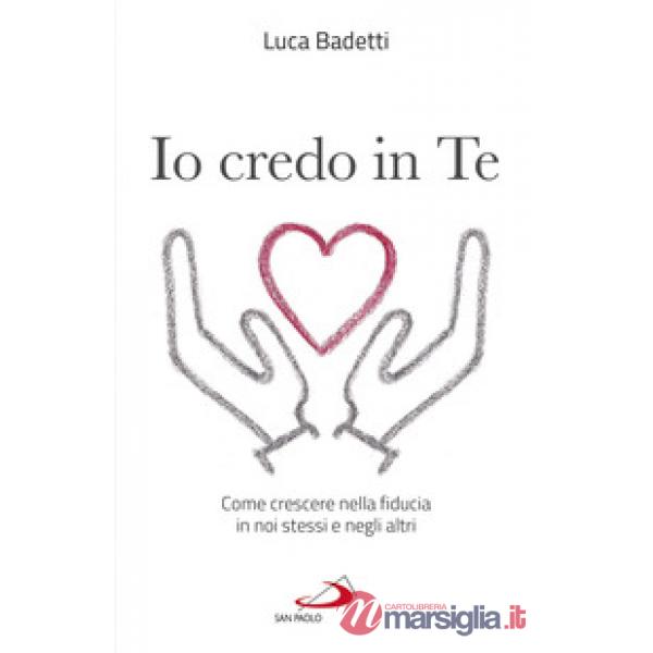 Io credo in te. Come crescere nella fiducia in noi stessi e negli altri