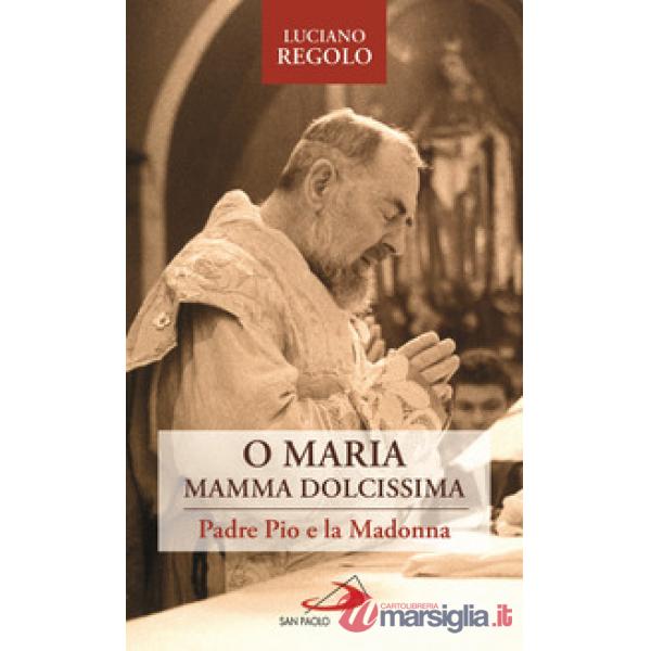 «O Maria, mamma dolcissima». Padre Pio e la Madonna
