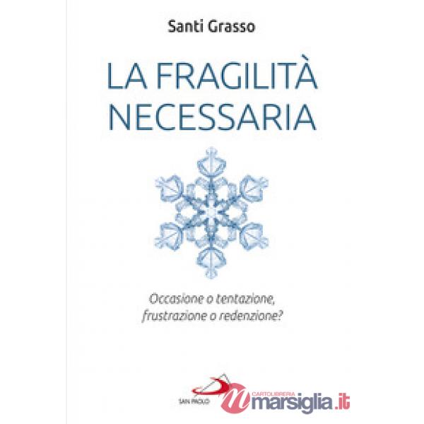 Fragilità necessaria. Occasione o tentazione, frustrazione o redenzione? (La)