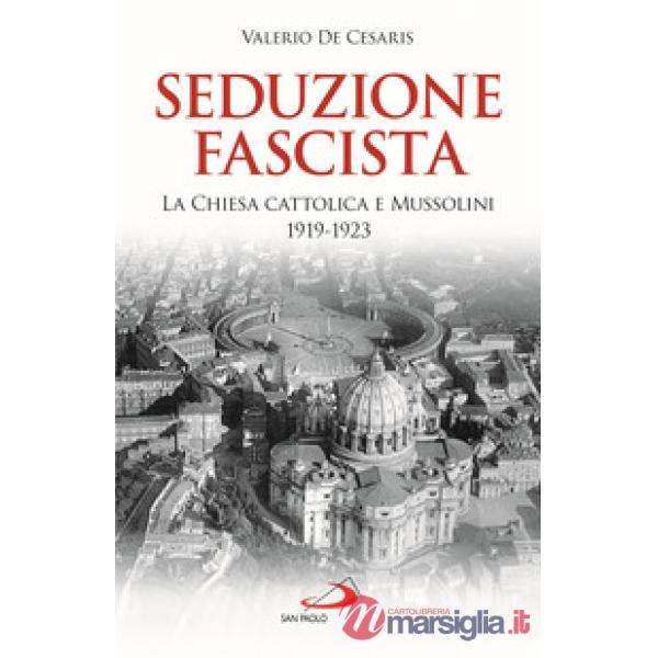 Seduzione fascista. La Chiesa cattolica e Mussolini 1919-1923