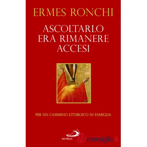 Ascoltarlo era rimanere accesi. Per un cammino liturgico in famiglia (Anno A)
