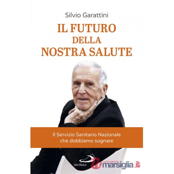 Futuro della nostra salute. Il Servizio Sanitario Nazionale che dobbiamo sognare (Il)