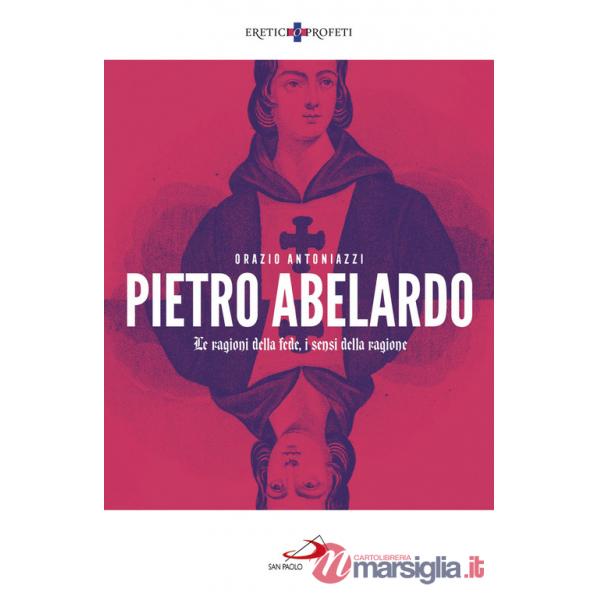 Pietro Abelardo. Le ragioni della fede, i sensi della ragione