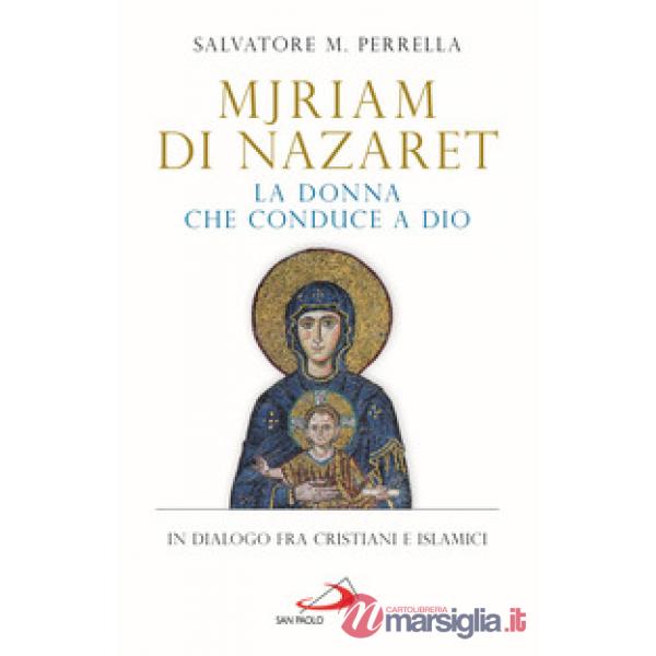 Mjriam di Nazaret, la donna che conduce a Dio. In dialogo fra cristiani e islamici