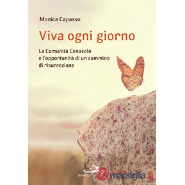 Viva ogni giorno. La Comunità Cenacolo e l'opportunità di un cammino di risurrezione