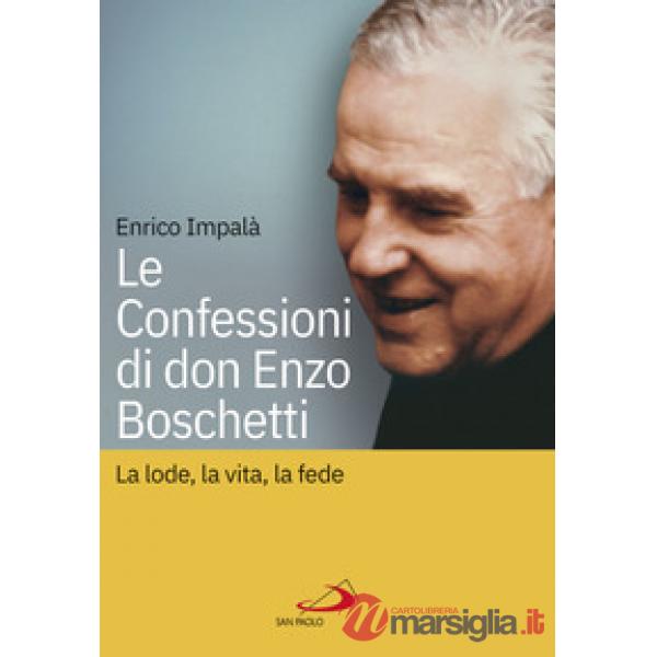 Confessioni di don Enzo Boschetti. La lode, la vita, la fede (Le)