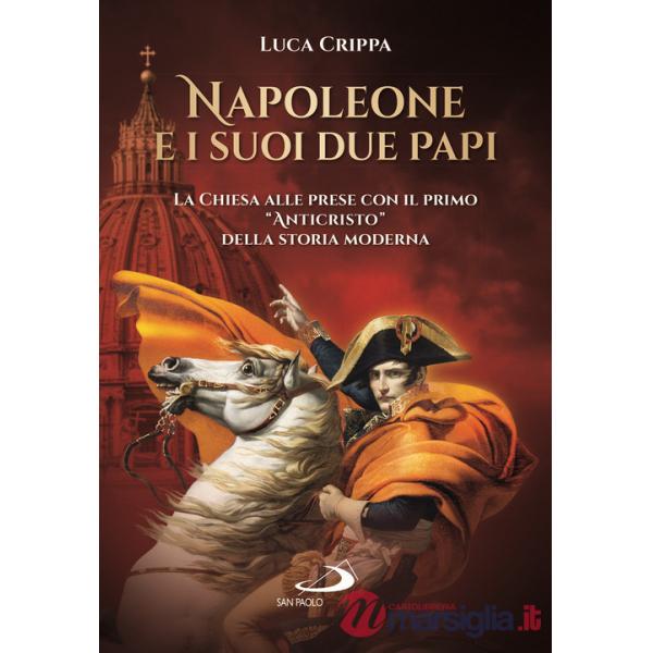 Napoleone e i suoi due papi. La Chiesa alle prese con il primo «Anticristo» della storia moderna